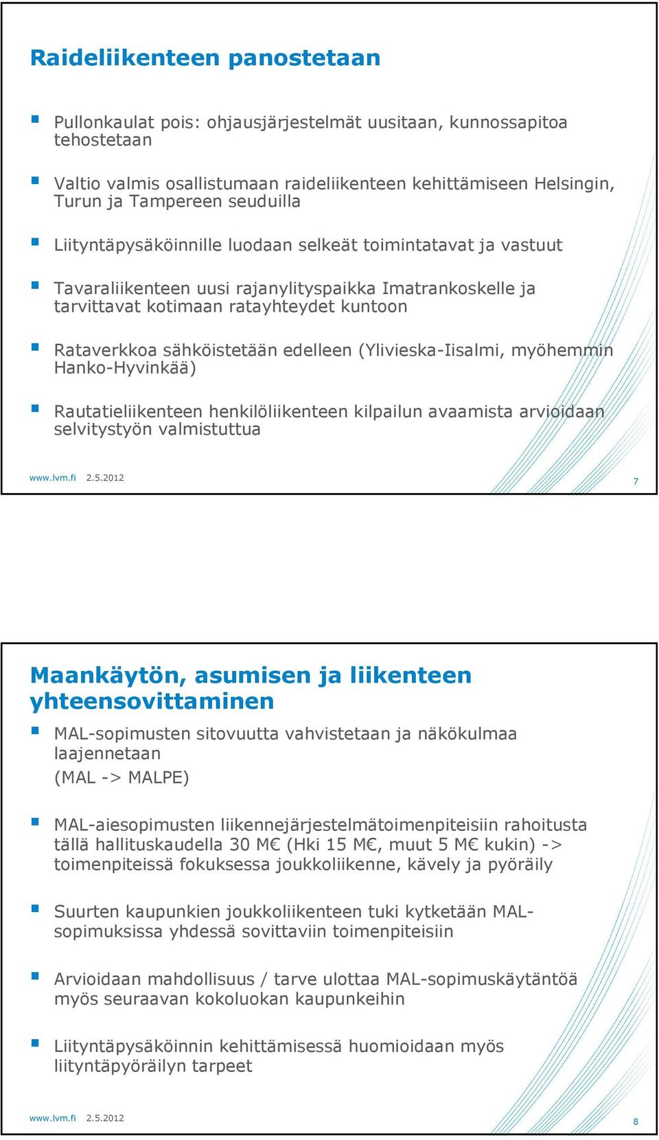 (Ylivieska-Iisalmi, myöhemmin Hanko-Hyvinkää) Rautatieliikenteen henkilöliikenteen kilpailun avaamista arvioidaan selvitystyön valmistuttua 7 Maankäytön, asumisen ja liikenteen yhteensovittaminen