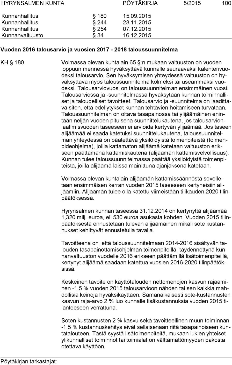 2015 Vuoden 2016 talousarvio ja vuosien 2017-2018 taloussuunnitelma KH 180 Voimassa olevan kuntalain 65 :n mukaan valtuuston on vuoden lop puun mennessä hyväksyttävä kunnalle seuraavaksi ka len te ri