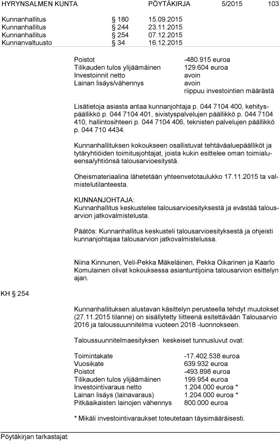 604 euroa avoin avoin riippuu investointien määrästä Lisätietoja asiasta antaa kunnanjohtaja p. 044 7104 400, ke hi tyspääl lik kö p. 044 7104 401, sivistyspalvelujen päällikkö p.