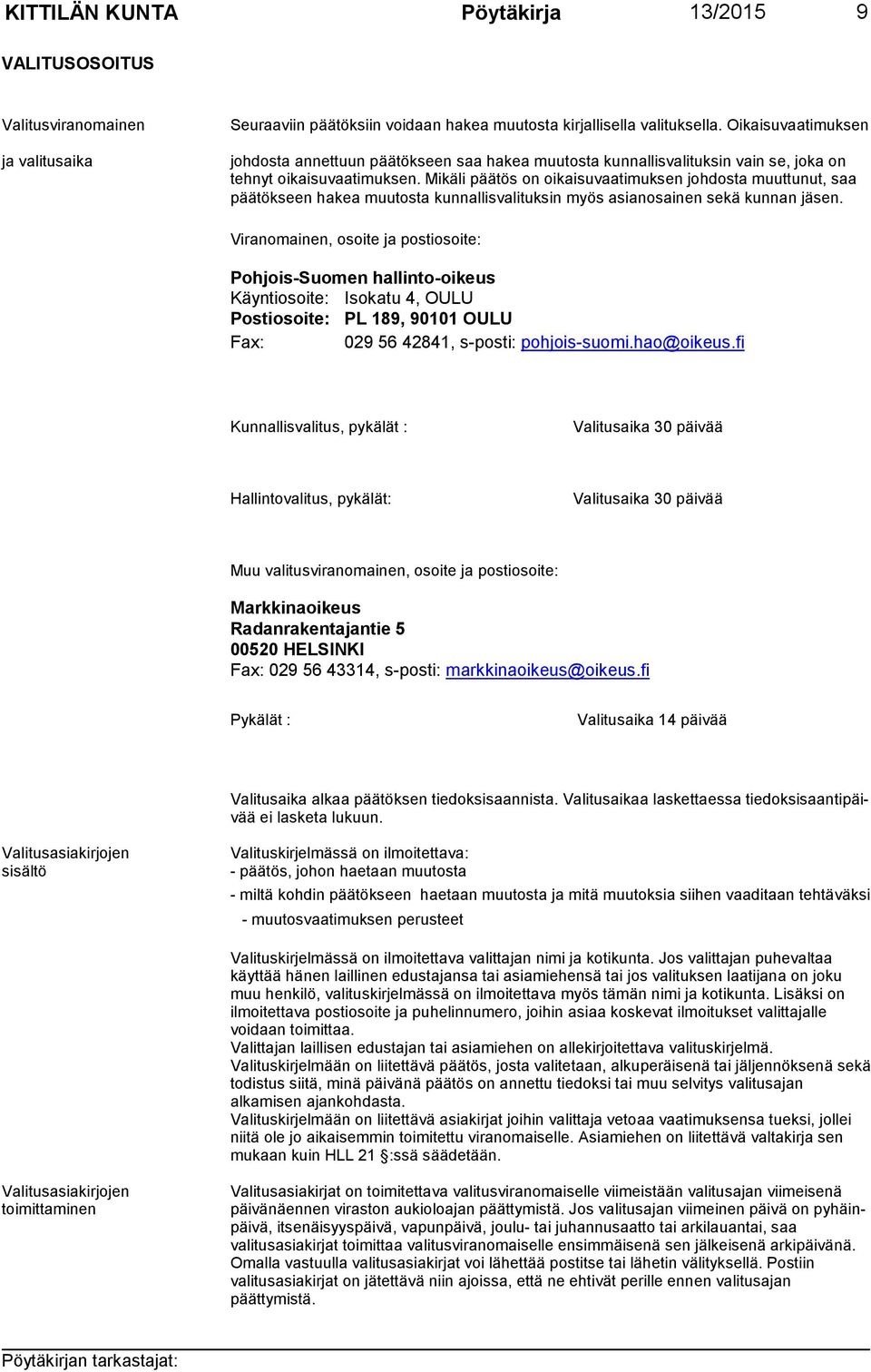 Mikäli päätös on oikaisuvaatimuksen johdosta muuttunut, saa pää tökseen hakea muutosta kunnallisvalituksin myös asianosainen sekä kunnan.