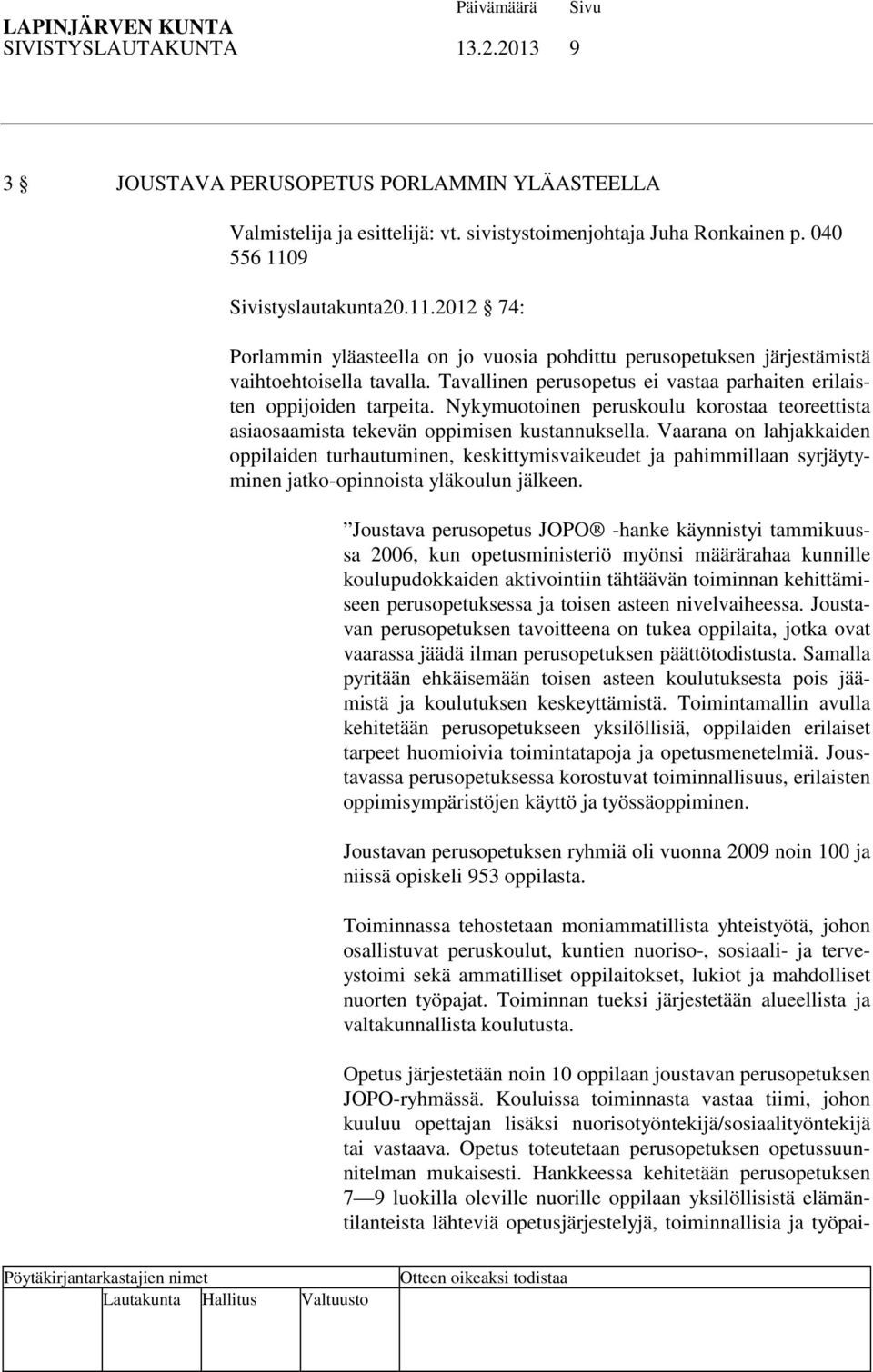 Tavallinen perusopetus ei vastaa parhaiten erilaisten oppijoiden tarpeita. Nykymuotoinen peruskoulu korostaa teoreettista asiaosaamista tekevän oppimisen kustannuksella.