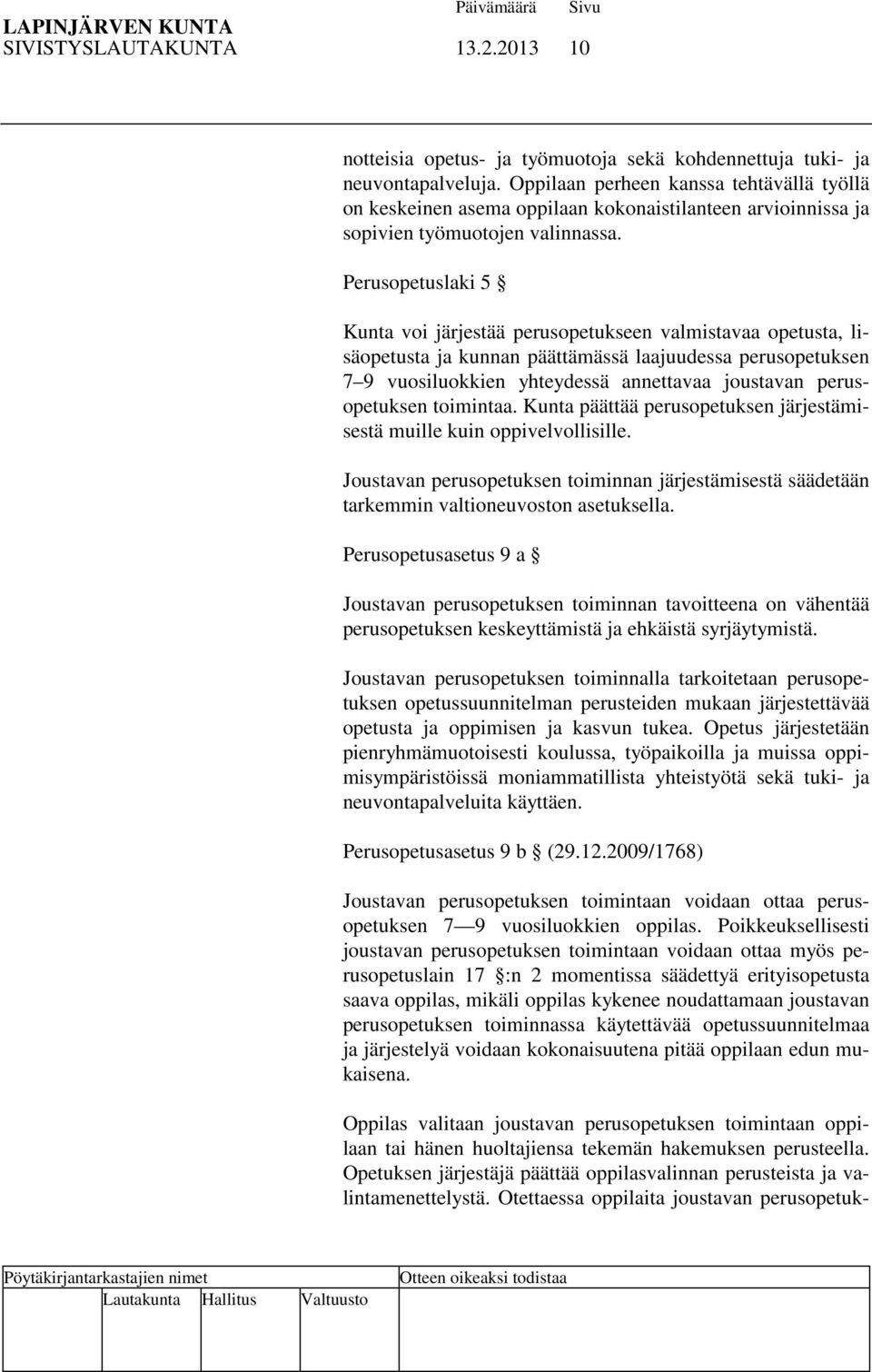 Perusopetuslaki 5 Kunta voi järjestää perusopetukseen valmistavaa opetusta, lisäopetusta ja kunnan päättämässä laajuudessa perusopetuksen 7 9 vuosiluokkien yhteydessä annettavaa joustavan