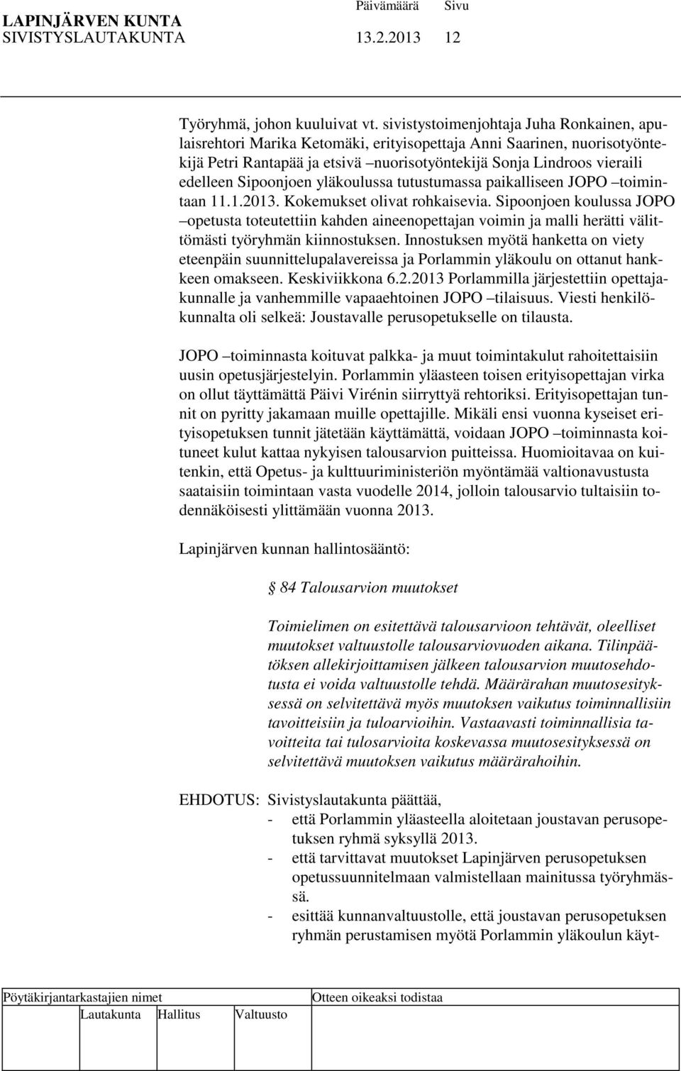 Sipoonjoen yläkoulussa tutustumassa paikalliseen JOPO toimintaan 11.1.2013. Kokemukset olivat rohkaisevia.