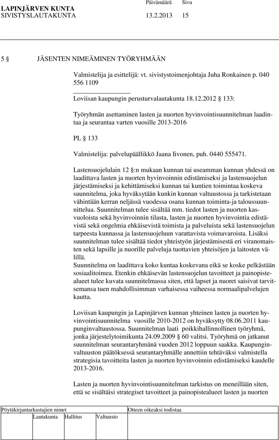 Lastensuojelulain 12 :n mukaan kunnan tai useamman kunnan yhdessä on laadittava lasten ja nuorten hyvinvoinnin edistämiseksi ja lastensuojelun järjestämiseksi ja kehittämiseksi kunnan tai kuntien