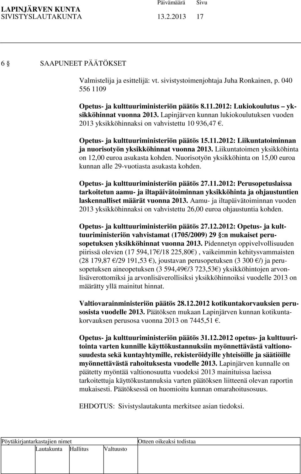 Liikuntatoimen yksikköhinta on 12,00 euroa asukasta kohden. Nuorisotyön yksikköhinta on 15,00 euroa kunnan alle 29-vuotiasta asukasta kohden. Opetus- ja kulttuuriministeriön päätös 27.11.