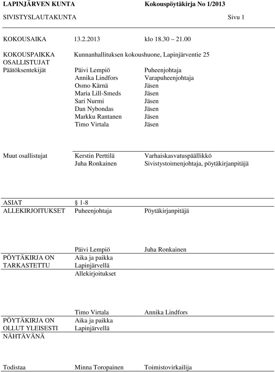 Timo Virtala Puheenjohtaja Varapuheenjohtaja Jäsen Jäsen Jäsen Jäsen Jäsen Jäsen Muut osallistujat Kerstin Perttilä Juha Ronkainen Varhaiskasvatuspäällikkö Sivistystoimenjohtaja,