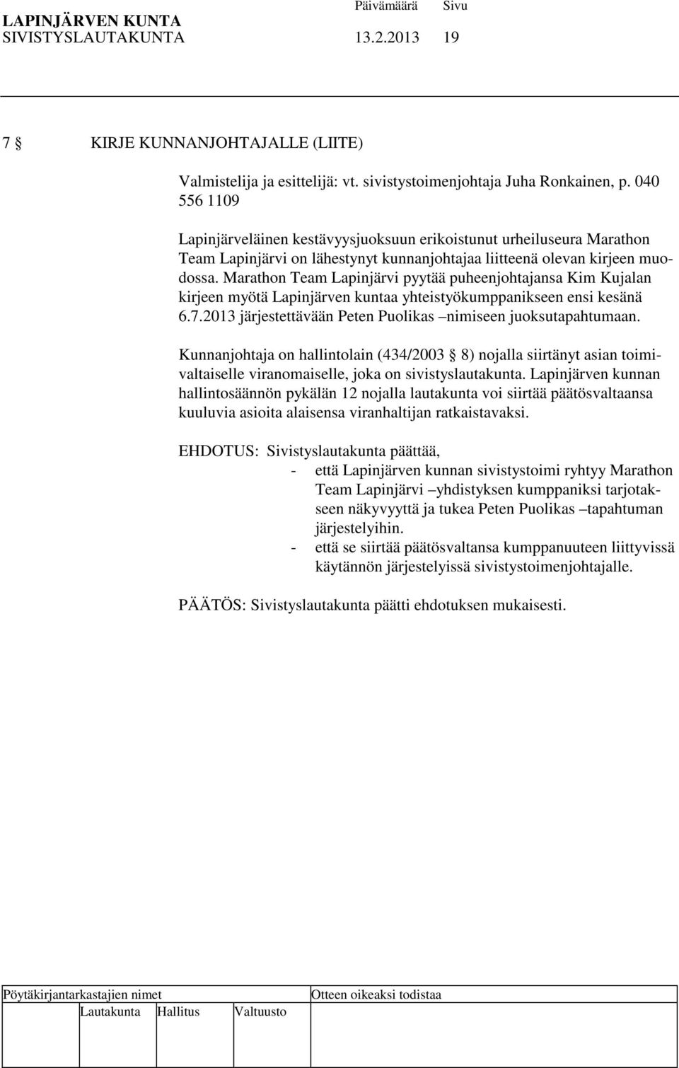 Marathon Team Lapinjärvi pyytää puheenjohtajansa Kim Kujalan kirjeen myötä Lapinjärven kuntaa yhteistyökumppanikseen ensi kesänä 6.7.2013 järjestettävään Peten Puolikas nimiseen juoksutapahtumaan.