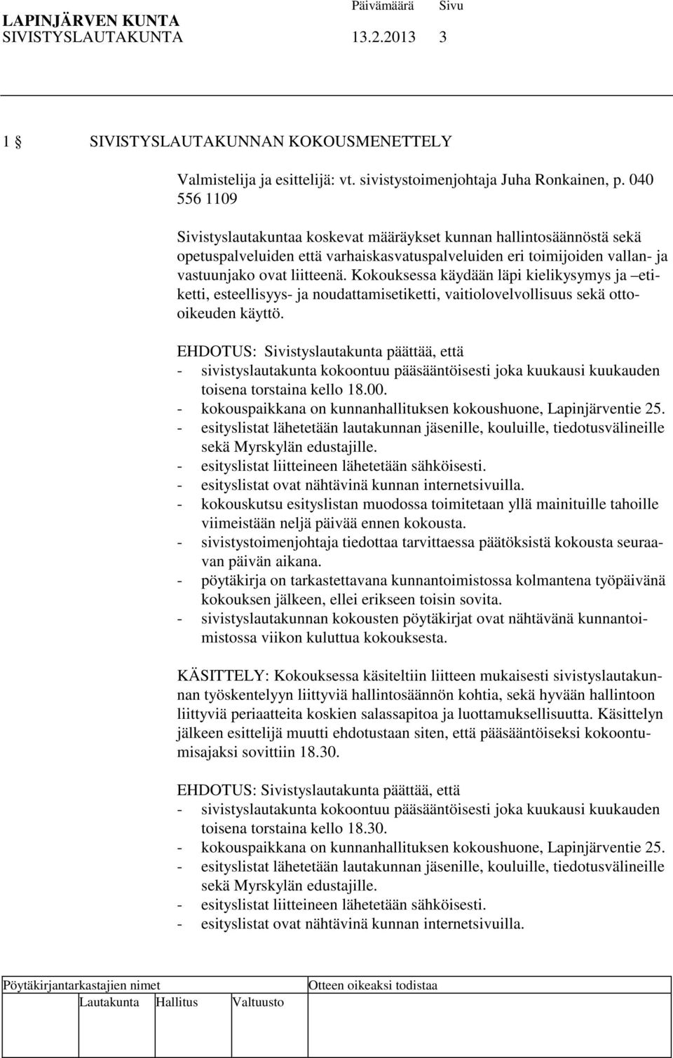 Kokouksessa käydään läpi kielikysymys ja etiketti, esteellisyys- ja noudattamisetiketti, vaitiolovelvollisuus sekä ottooikeuden käyttö.
