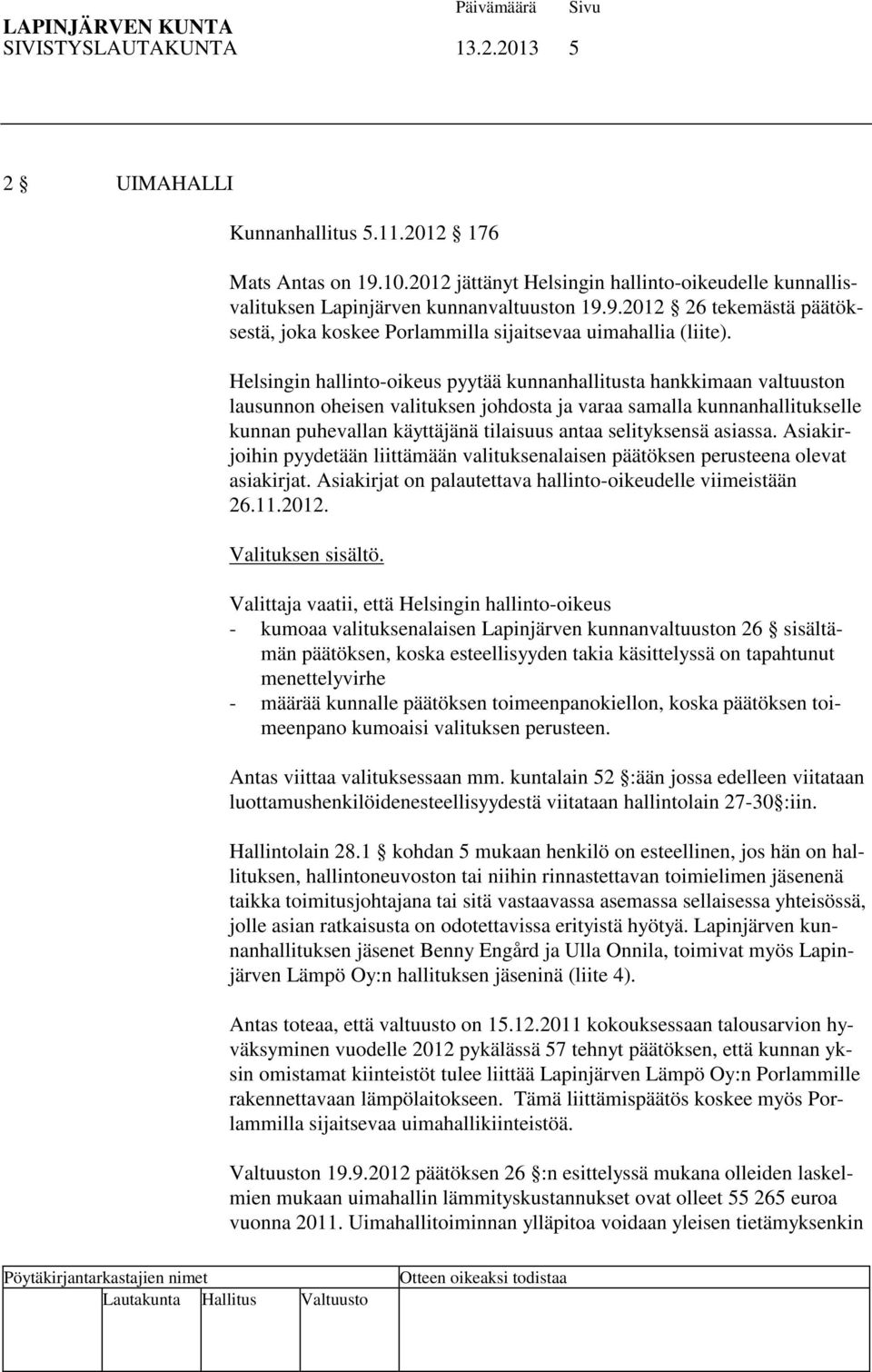 selityksensä asiassa. Asiakirjoihin pyydetään liittämään valituksenalaisen päätöksen perusteena olevat asiakirjat. Asiakirjat on palautettava hallinto-oikeudelle viimeistään 26.11.2012.