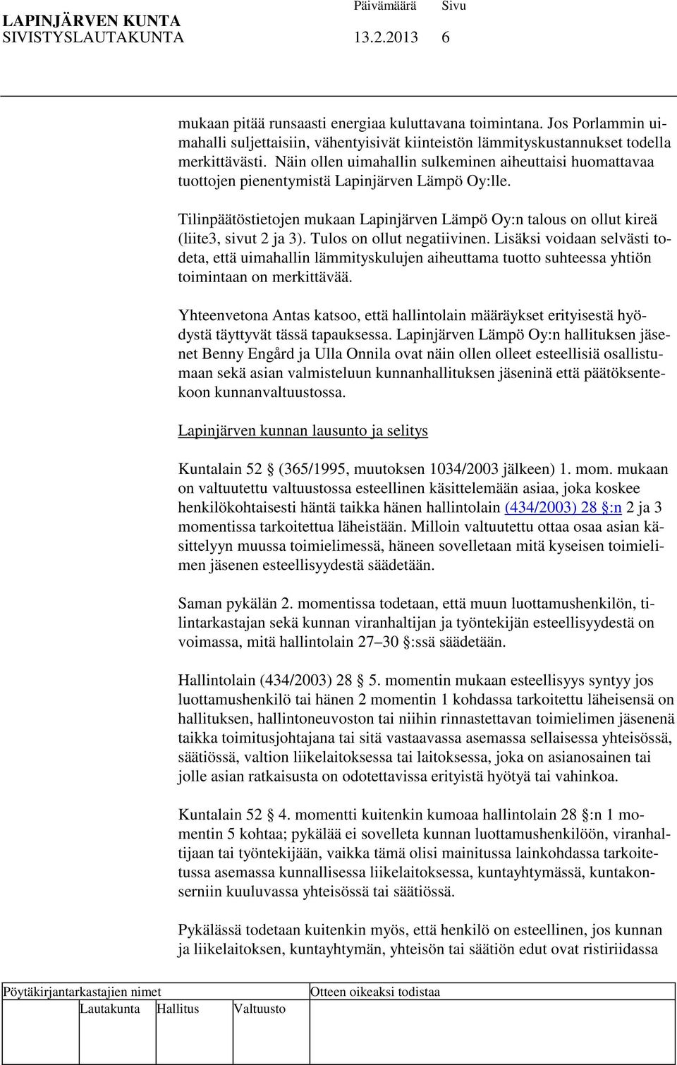 Tilinpäätöstietojen mukaan Lapinjärven Lämpö Oy:n talous on ollut kireä (liite3, sivut 2 ja 3). Tulos on ollut negatiivinen.