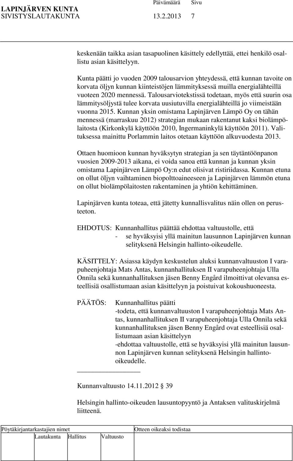 Talousarviotekstissä todetaan, myös että suurin osa lämmitysöljystä tulee korvata uusiutuvilla energialähteillä jo viimeistään vuonna 2015.