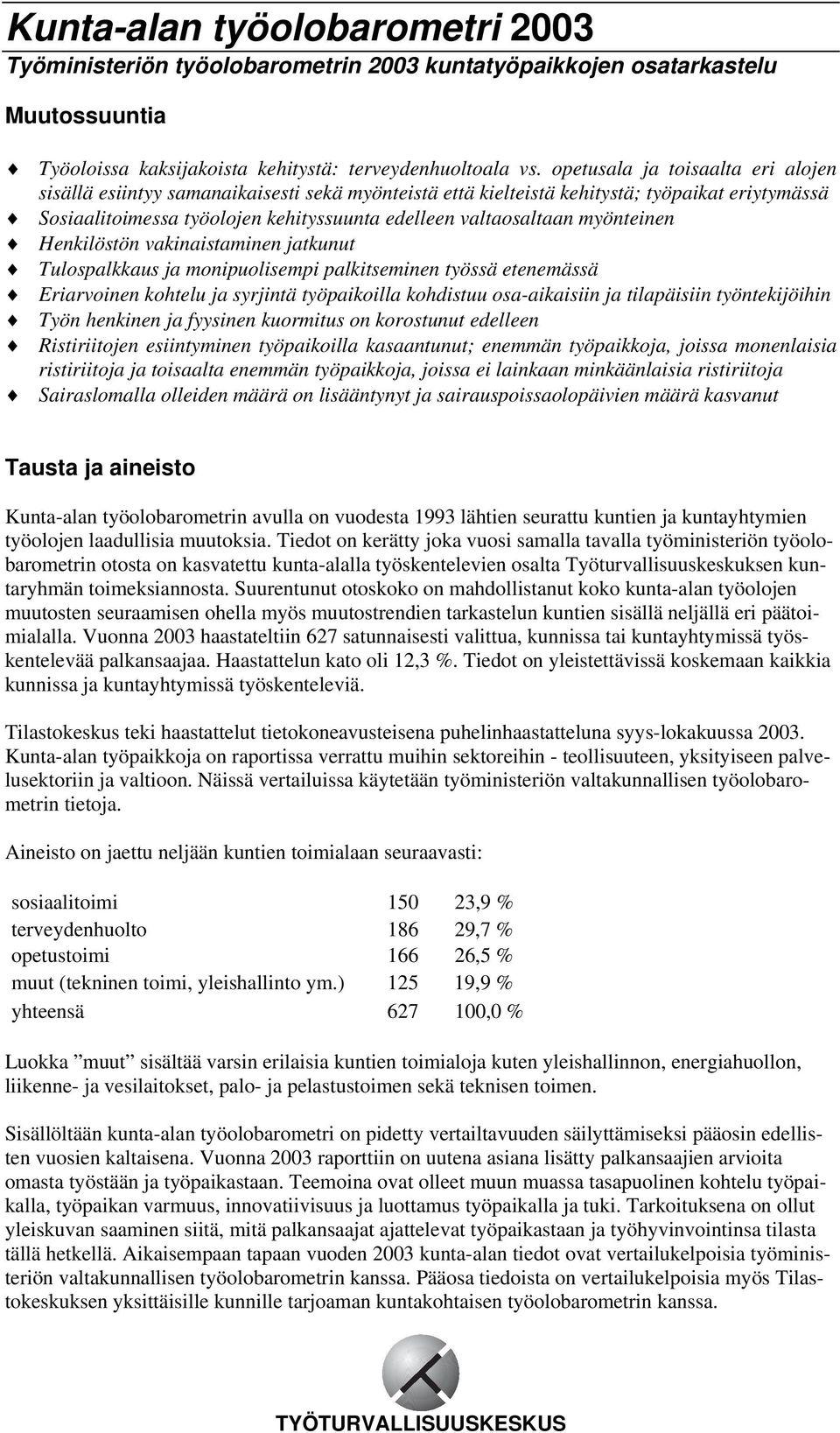 myönteinen Henkilöstön vakinaistaminen jatkunut Tulospalkkaus ja monipuolisempi palkitseminen työssä etenemässä Eriarvoinen kohtelu ja syrjintä työpaikoilla kohdistuu osa-aikaisiin ja tilapäisiin