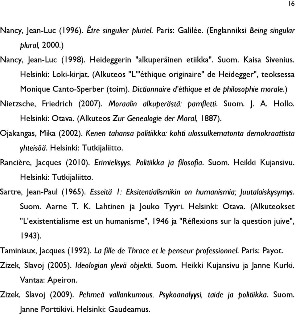 Moraalin alkuperästä: pamfletti. Suom. J. A. Hollo. Helsinki: Otava. (Alkuteos Zur Genealogie der Moral, 1887). Ojakangas, Mika (2002).
