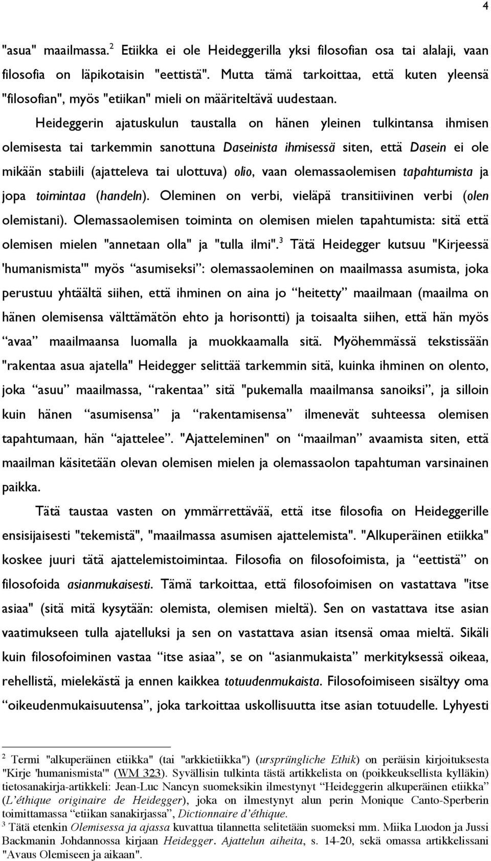 Heideggerin ajatuskulun taustalla on hänen yleinen tulkintansa ihmisen olemisesta tai tarkemmin sanottuna Daseinista ihmisessä siten, että Dasein ei ole mikään stabiili (ajatteleva tai ulottuva)