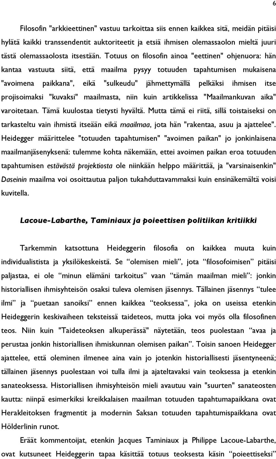 Totuus on filosofin ainoa "eettinen" ohjenuora: hän kantaa vastuuta siitä, että maailma pysyy totuuden tapahtumisen mukaisena "avoimena paikkana", eikä "sulkeudu" jähmettymällä pelkäksi ihmisen itse