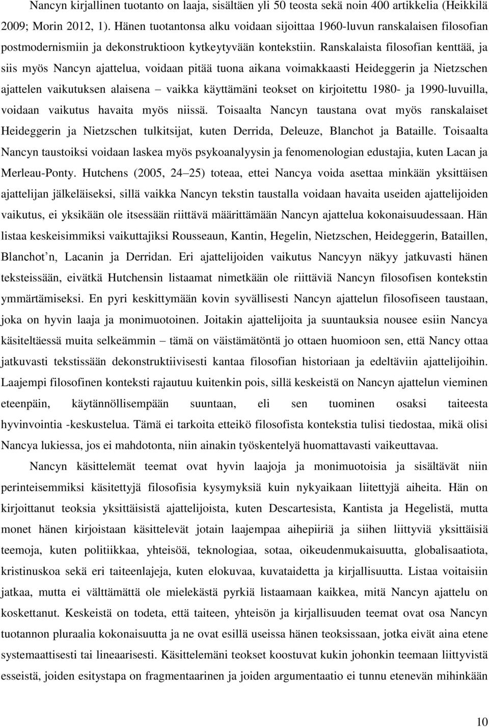 Ranskalaista filosofian kenttää, ja siis myös Nancyn ajattelua, voidaan pitää tuona aikana voimakkaasti Heideggerin ja Nietzschen ajattelen vaikutuksen alaisena vaikka käyttämäni teokset on