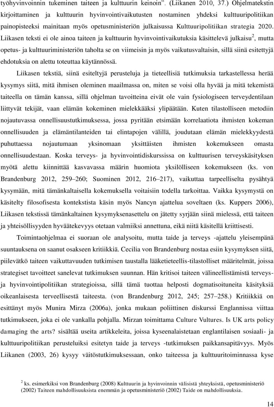 2020. Liikasen teksti ei ole ainoa taiteen ja kulttuurin hyvinvointivaikutuksia käsittelevä julkaisu 2, mutta opetus- ja kulttuuriministeriön taholta se on viimeisin ja myös vaikutusvaltaisin, sillä