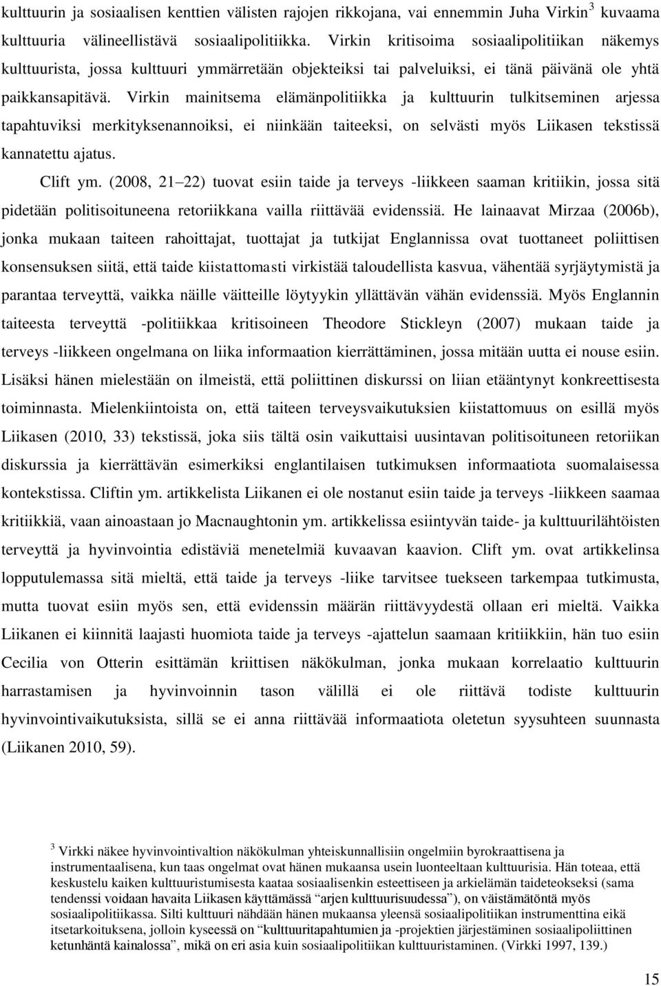 Virkin mainitsema elämänpolitiikka ja kulttuurin tulkitseminen arjessa tapahtuviksi merkityksenannoiksi, ei niinkään taiteeksi, on selvästi myös Liikasen tekstissä kannatettu ajatus. Clift ym.