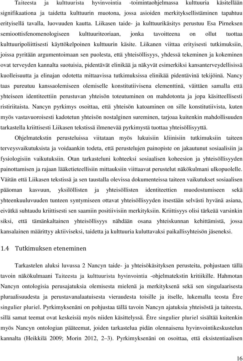 Liikasen taide- ja kulttuurikäsitys perustuu Esa Pirneksen semioottisfenomenologiseen kulttuuriteoriaan, jonka tavoitteena on ollut tuottaa kulttuuripoliittisesti käyttökelpoinen kulttuurin käsite.