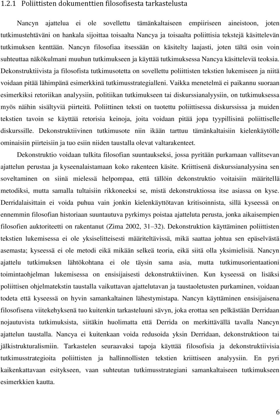 Nancyn filosofiaa itsessään on käsitelty laajasti, joten tältä osin voin suhteuttaa näkökulmani muuhun tutkimukseen ja käyttää tutkimuksessa Nancya käsitteleviä teoksia.