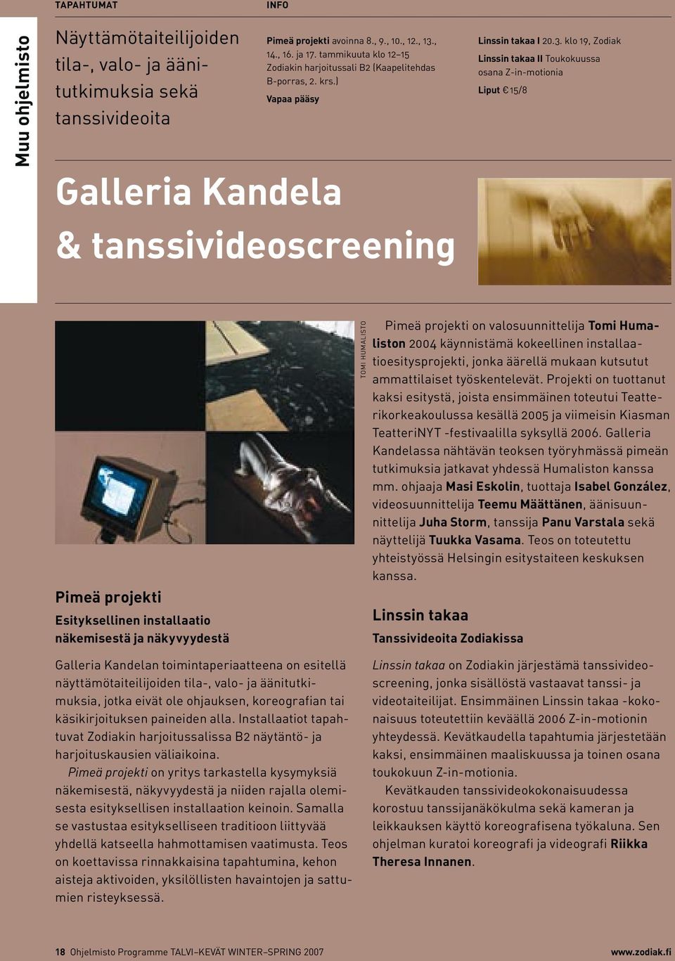 klo 19, Zodiak Linssin takaa II Toukokuussa osana Z-in-motionia Liput 15/8 Pimeä projekti Esityksellinen installaatio näkemisestä ja näkyvyydestä Tomi Humalisto Pimeä projekti on valosuunnittelija