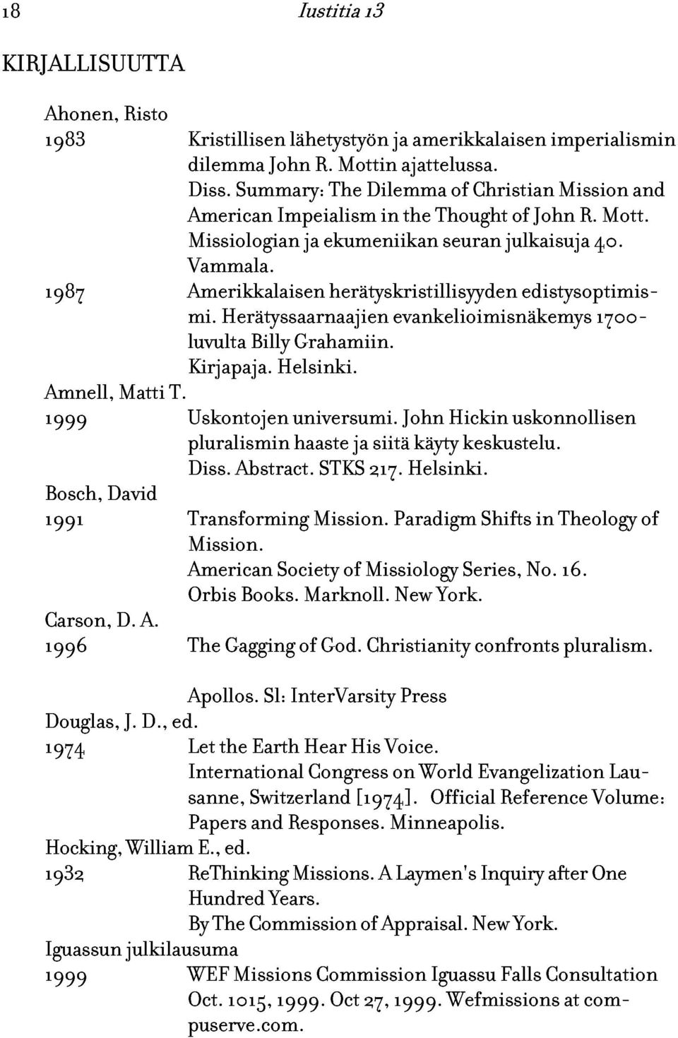 Herätyssaarnaajien herätyskristillisyyden evankelioimisnäkemys edistysoptimis- Amnell, Matti T. luvulta Kirjapaja. Billy Helsinki. Grahamiin. 1700- Bosch, 1999 David Uskontojen pluralismin Diss.