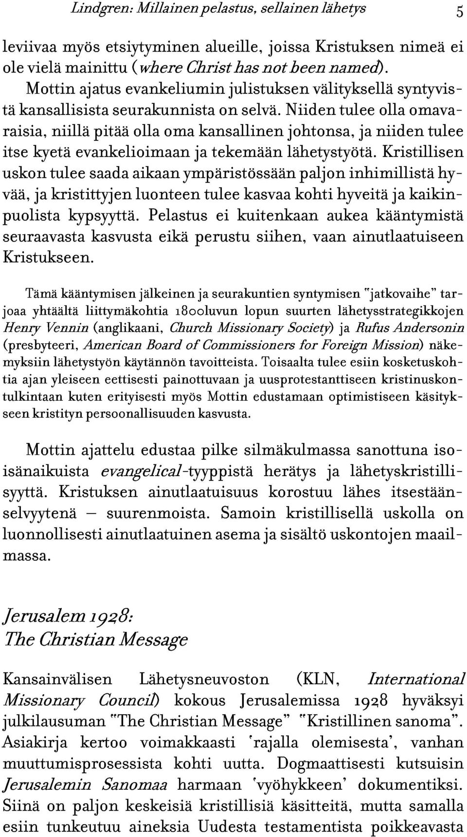 Niiden tulee olla syntyvis- itse niillä pitää olla oma kansallinen johtonsa, ja niiden omava- uskon kyetä tulee evankelioimaan saada aikaan ympäristössään ja tekemään lähetystyötä.