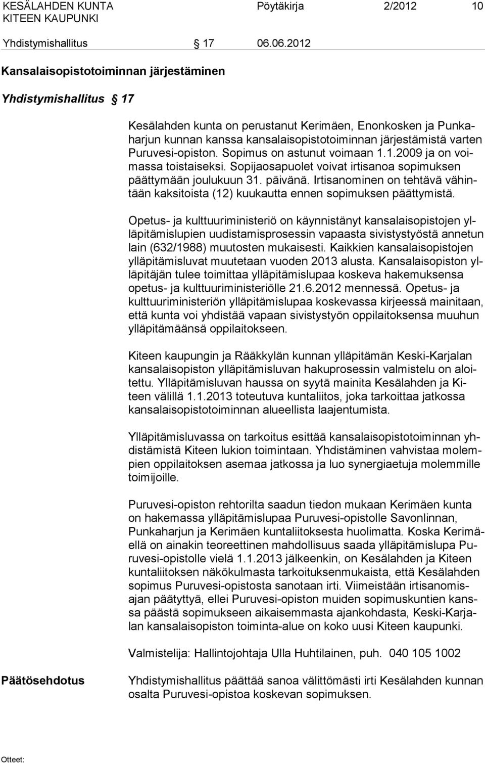 mistä var ten Pu ru ve si-opiston. So pimus on astu nut voi maan 1.1.2009 ja on voimas sa toistaiseksi. So pijaosapuolet voivat irti sa noa sopi muk sen päät tymään joulu kuun 31. päivänä.