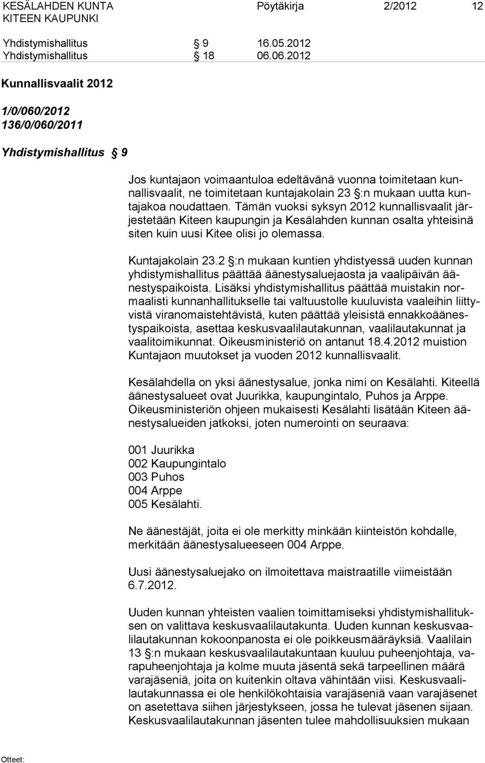 kuntajakoa noudattaen. Tämän vuoksi syksyn 2012 kunnallisvaalit järjestetään Kiteen kaupungin ja Kesälahden kunnan osalta yhteisinä siten kuin uusi Kitee olisi jo olemassa. Kuntajakolain 23.