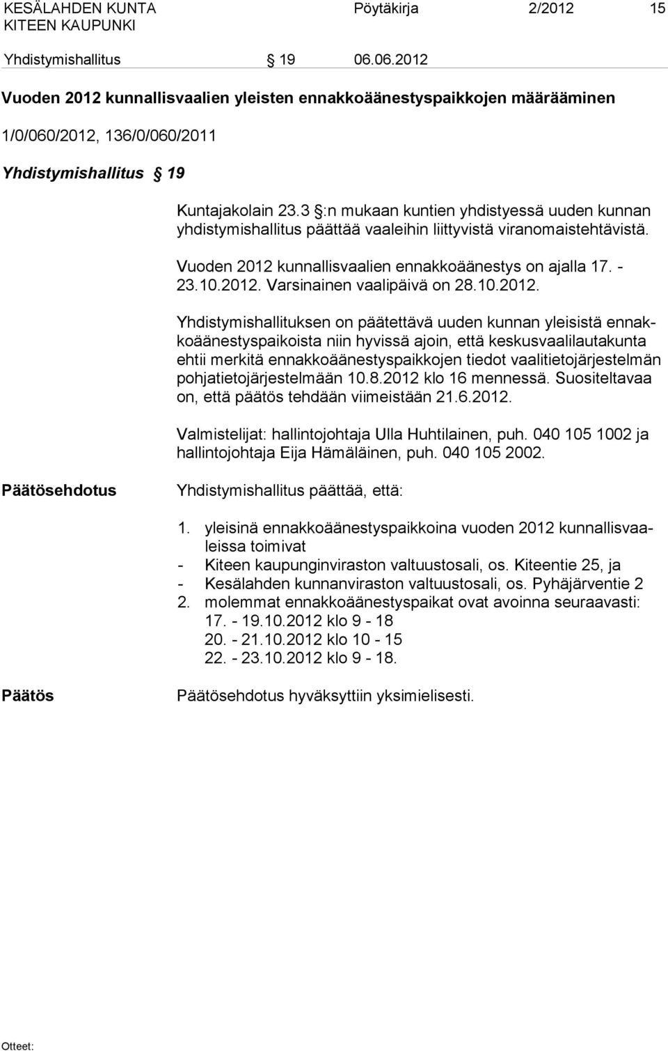 3 :n mukaan kuntien yhdistyessä uuden kunnan yhdistymishallitus päättää vaaleihin liittyvistä viranomaistehtävistä. Vuoden 2012 kunnallisvaalien ennakkoäänestys on ajalla 17. - 23.10.2012. Var si nainen vaalipäivä on 28.