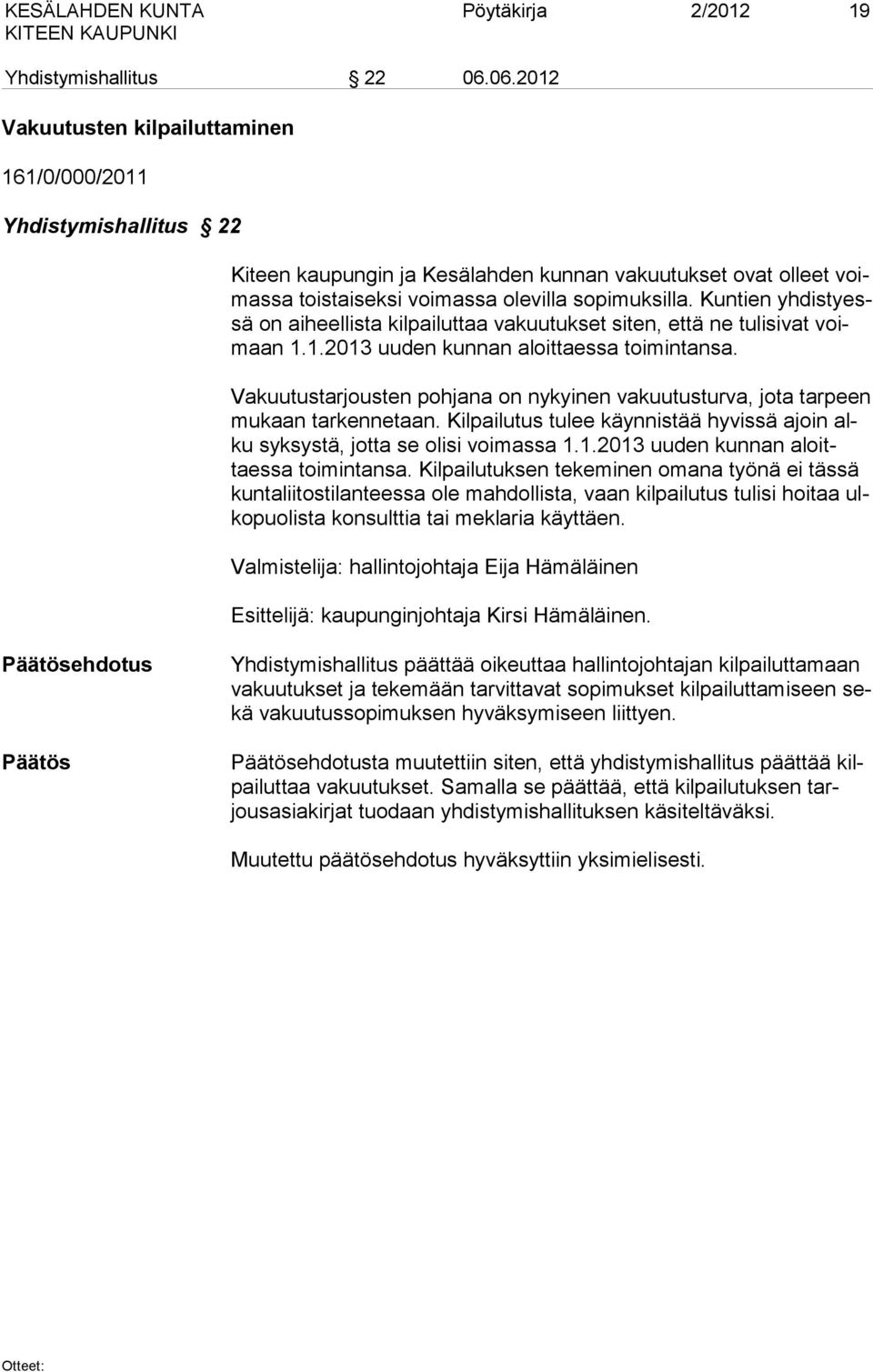 Kuntien yhdistyessä on aiheellista kilpailuttaa vakuutukset siten, että ne tulisivat voimaan 1.1.2013 uuden kunnan aloittaessa toimintansa.
