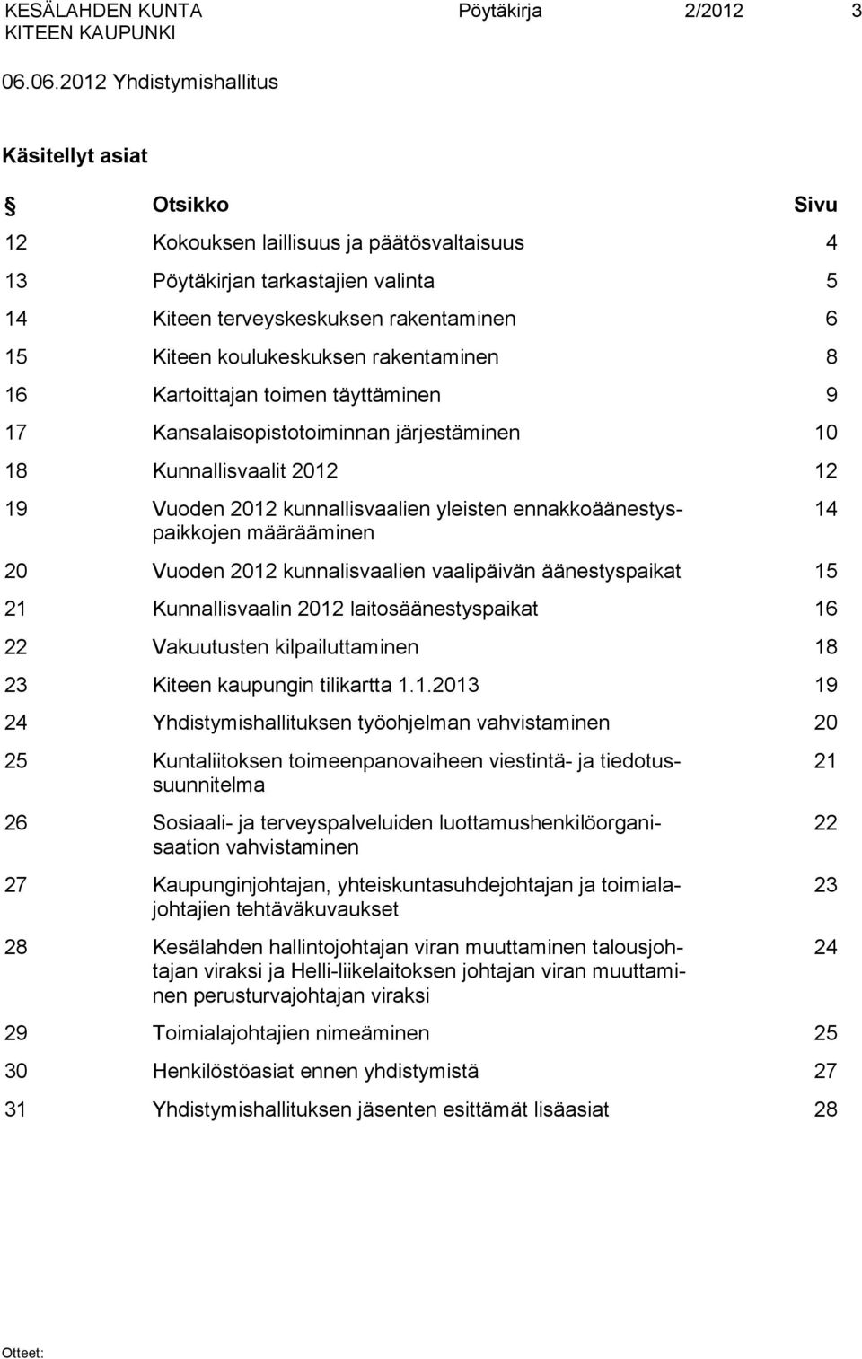 koulukeskuksen rakentaminen 8 16 Kartoittajan toimen täyttäminen 9 17 Kansalaisopistotoiminnan järjestäminen 10 18 Kunnallisvaalit 2012 12 19 Vuoden 2012 kunnallisvaalien yleisten