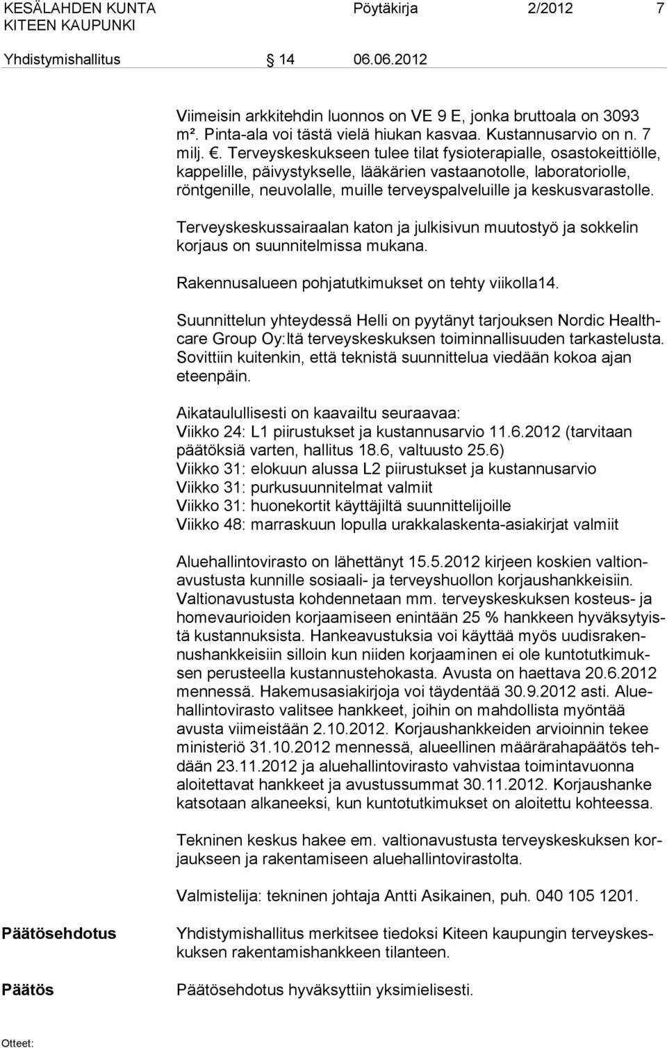. Terveyskeskukseen tulee tilat fysioterapialle, osastokeittiölle, kap pelille, päivystykselle, lääkärien vastaanotolle, laboratoriolle, röntge nille, neuvolalle, muille terveyspalveluille ja
