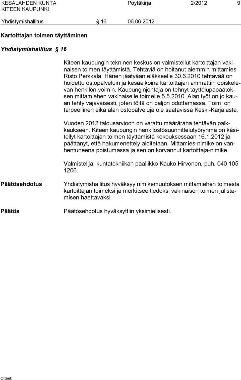 Tehtäviä on hoitanut aiemmin mittamies Risto Perkkala. Hänen jäätyään eläkkeelle 30.6.2010 tehtävää on hoidettu ostopalveluin ja kesäaikoina kartoittajan ammattiin opiskelevan henkilön voimin.