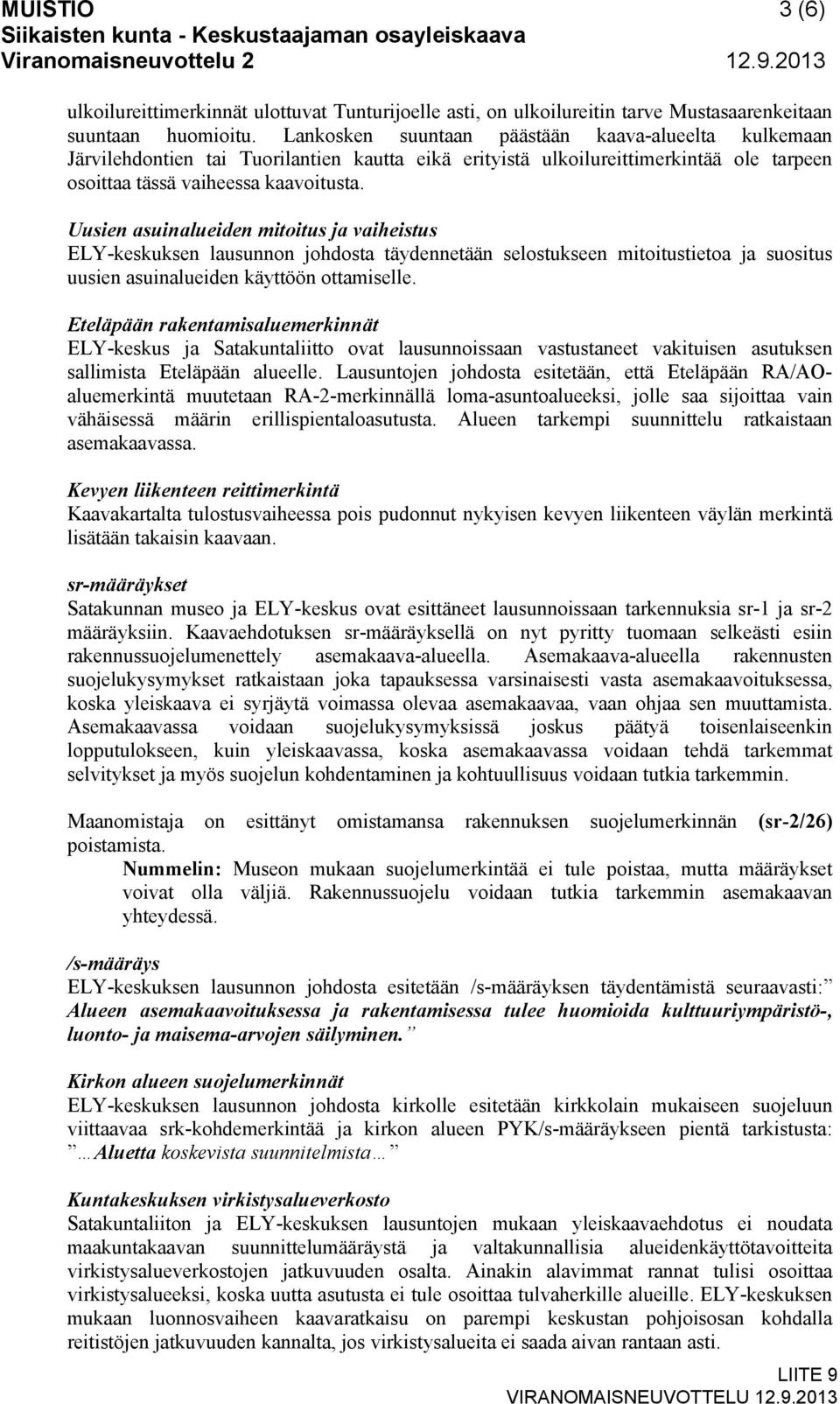 Uusien asuinalueiden mitoitus ja vaiheistus ELY-keskuksen lausunnon johdosta täydennetään selostukseen mitoitustietoa ja suositus uusien asuinalueiden käyttöön ottamiselle.