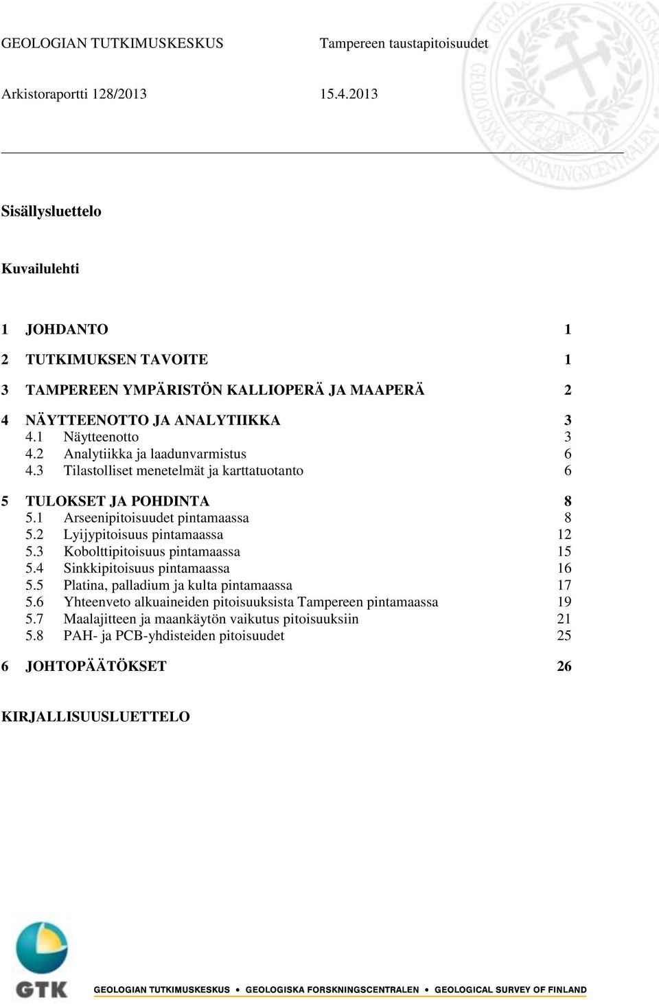 1 Arseenipitoisuudet pintamaassa 8 5.2 Lyijypitoisuus pintamaassa 12 5.3 Kobolttipitoisuus pintamaassa 15 5.4 Sinkkipitoisuus pintamaassa 16 5.