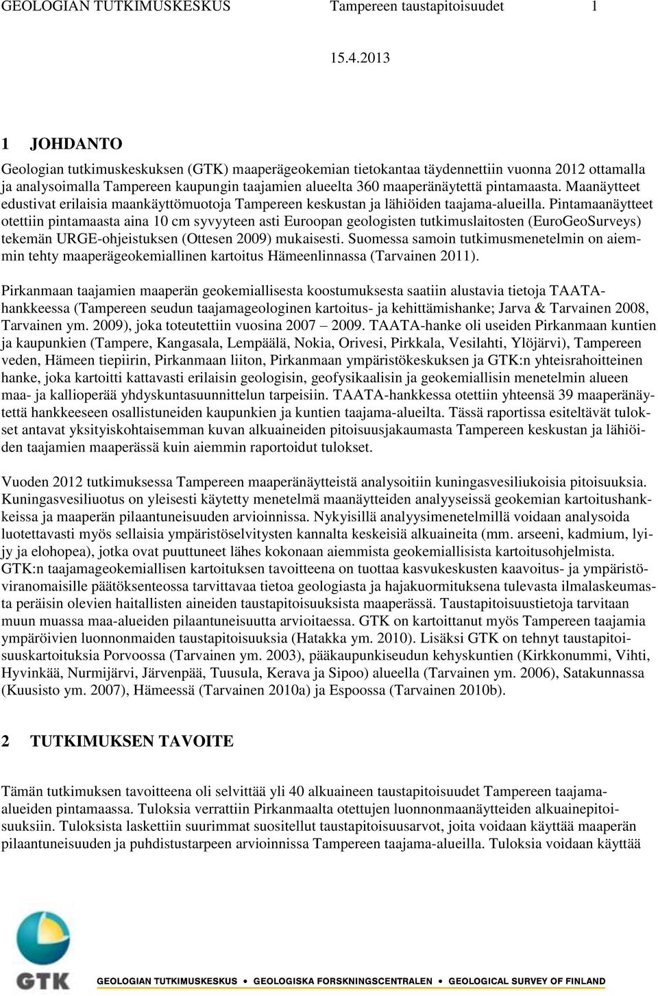 Pintamaanäytteet otettiin pintamaasta aina 10 cm syvyyteen asti Euroopan geologisten tutkimuslaitosten (EuroGeoSurveys) tekemän URGE-ohjeistuksen (Ottesen 2009) mukaisesti.