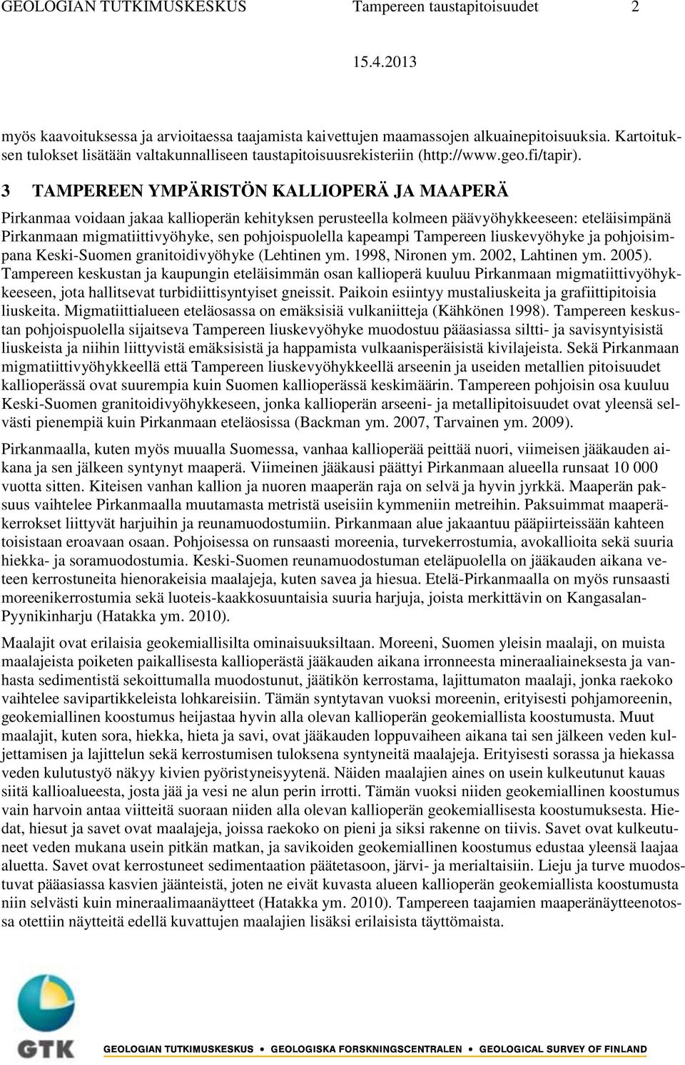 3 TAMPEREEN YMPÄRISTÖN KALLIOPERÄ JA MAAPERÄ Pirkanmaa voidaan jakaa kallioperän kehityksen perusteella kolmeen päävyöhykkeeseen: eteläisimpänä Pirkanmaan migmatiittivyöhyke, sen pohjoispuolella