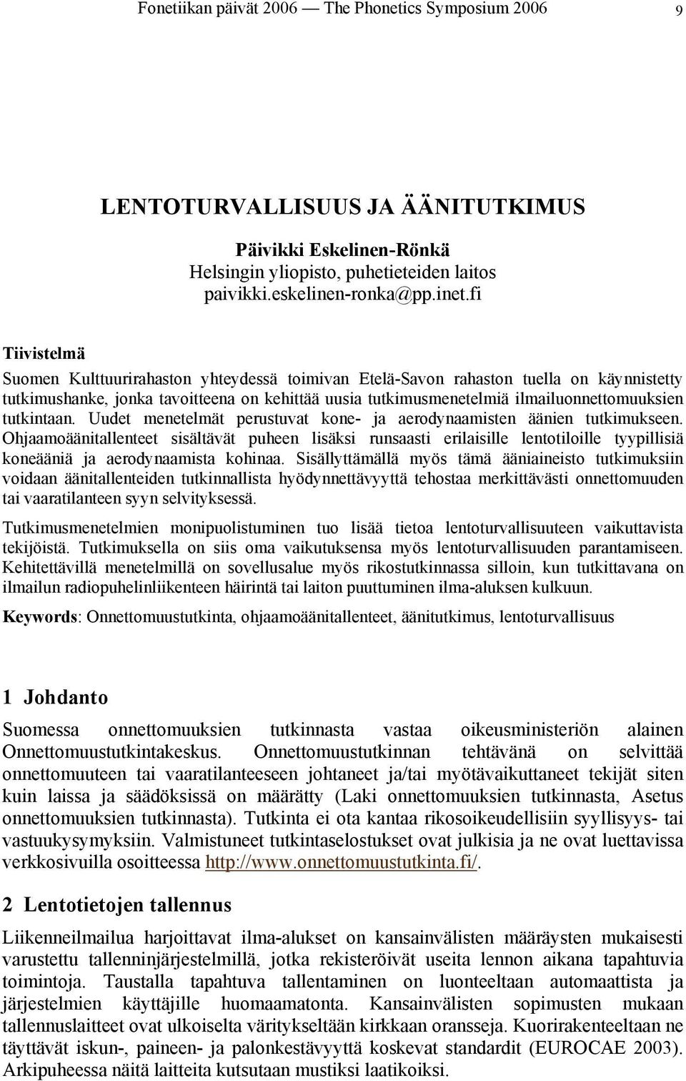 tutkintaan. Uudet menetelmät perustuvat kone- ja aerodynaamisten äänien tutkimukseen.