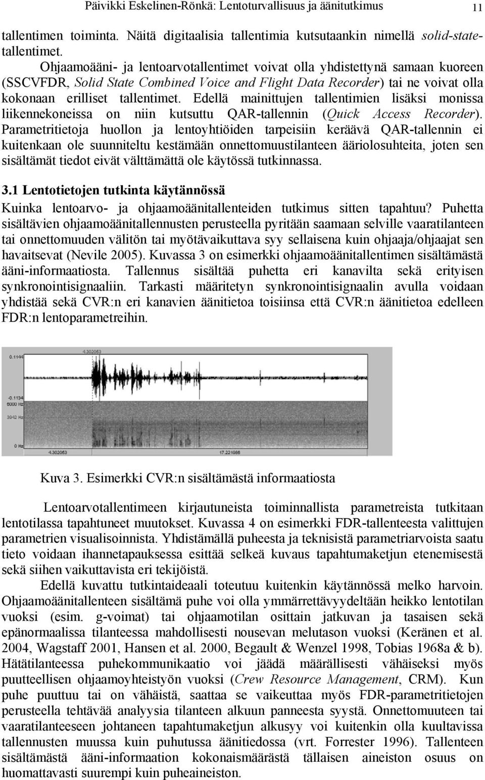 Edellä mainittujen tallentimien lisäksi monissa liikennekoneissa on niin kutsuttu QAR-tallennin (Quick Access Recorder).