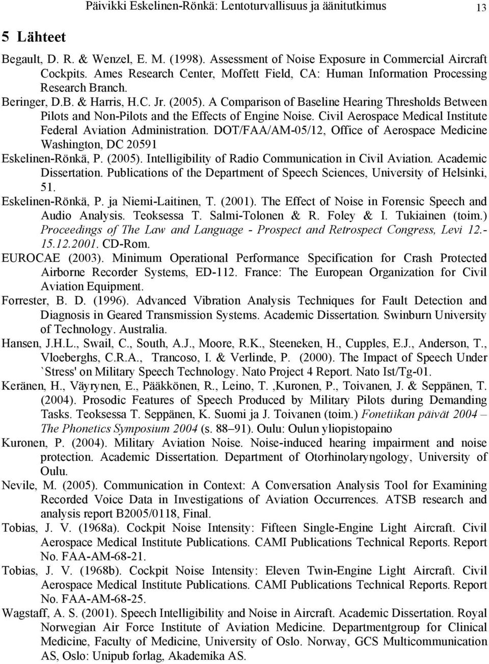 A Comparison of Baseline Hearing Thresholds Between Pilots and Non-Pilots and the Effects of Engine Noise. Civil Aerospace Medical Institute Federal Aviation Administration.