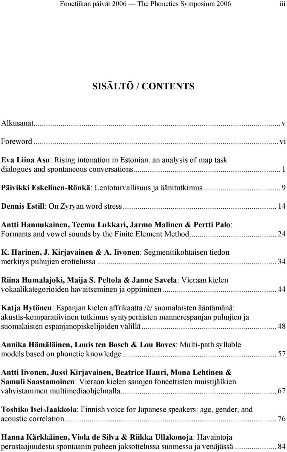 .. 9 Dennis Estill: On Zyryan word stress... 14 Antti Hannukainen, Teemu Lukkari, Jarmo Malinen & Pertti Palo: Formants and vowel sounds by the Finite Element Method... 24 K. Harinen, J.