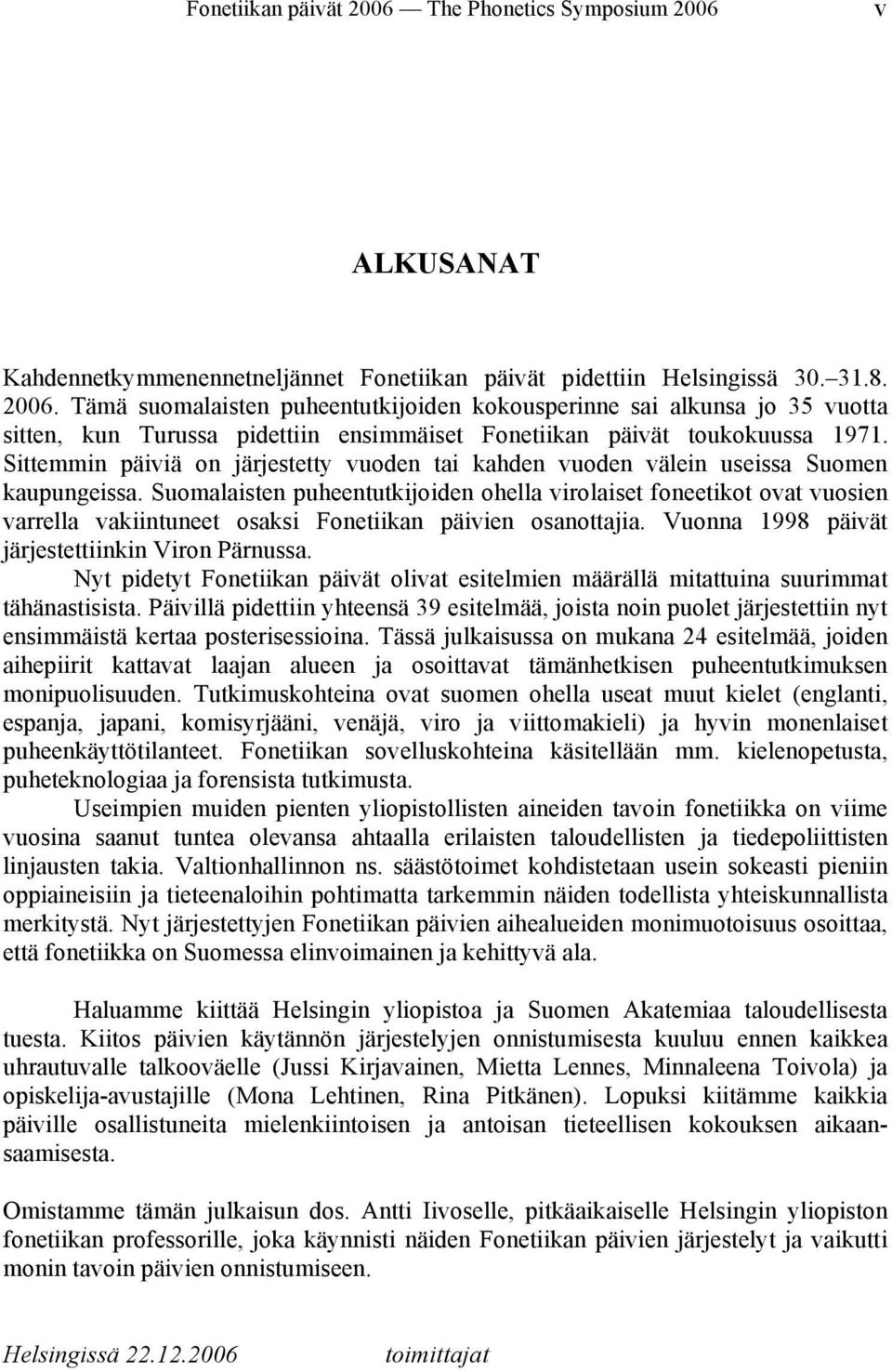 Suomalaisten puheentutkijoiden ohella virolaiset foneetikot ovat vuosien varrella vakiintuneet osaksi Fonetiikan päivien osanottajia. Vuonna 1998 päivät järjestettiinkin Viron Pärnussa.