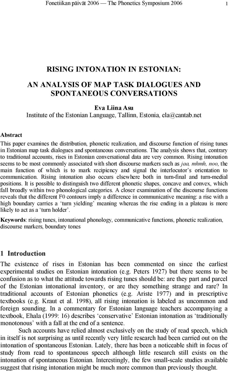 net Abstract This paper examines the distribution, phonetic realization, and discourse function of rising tunes in Estonian map task dialogues and spontaneous conversations.