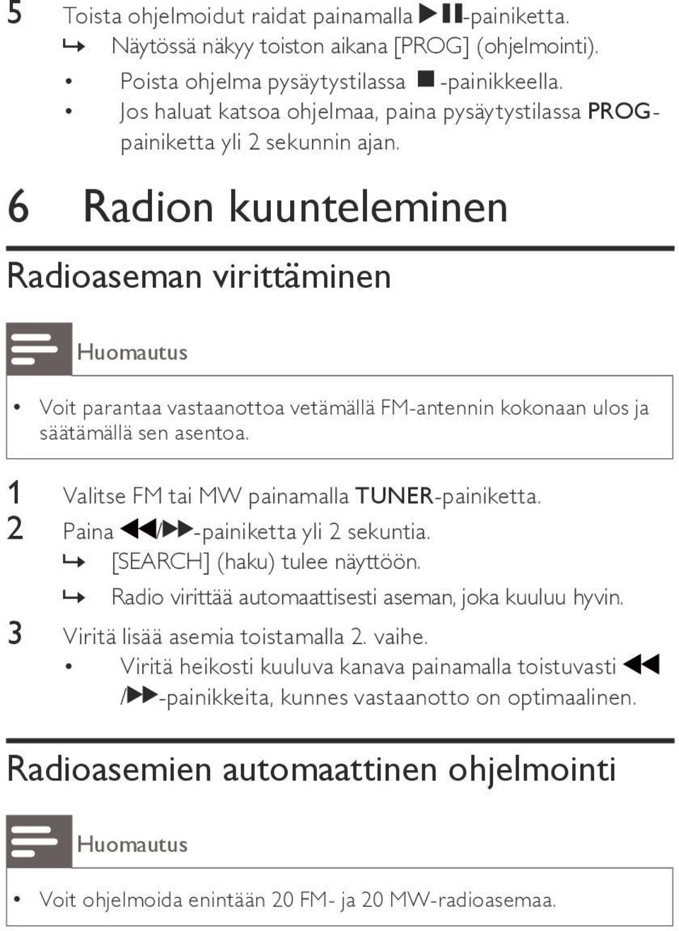 6 Radion kuunteleminen Radioaseman virittäminen Huomautus Voit parantaa vastaanottoa vetämällä FM-antennin kokonaan ulos ja säätämällä sen asentoa. 1 Valitse FM tai MW painamalla TUNER-painiketta.