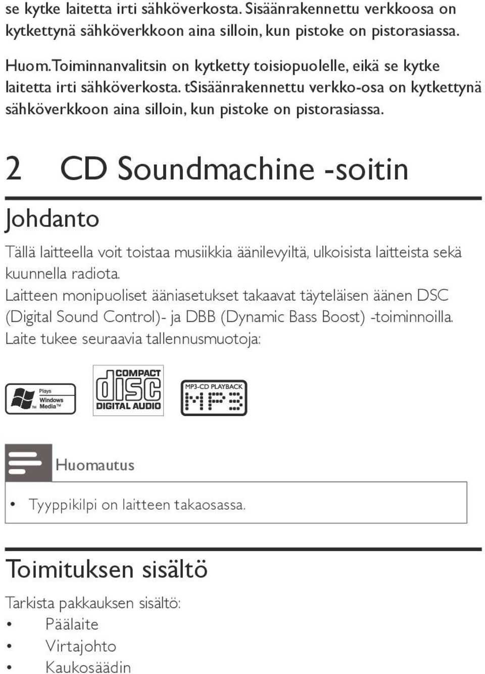 2 CD Soundmachine -soitin Johdanto Tällä laitteella voit toistaa musiikkia äänilevyiltä, ulkoisista laitteista sekä kuunnella radiota.