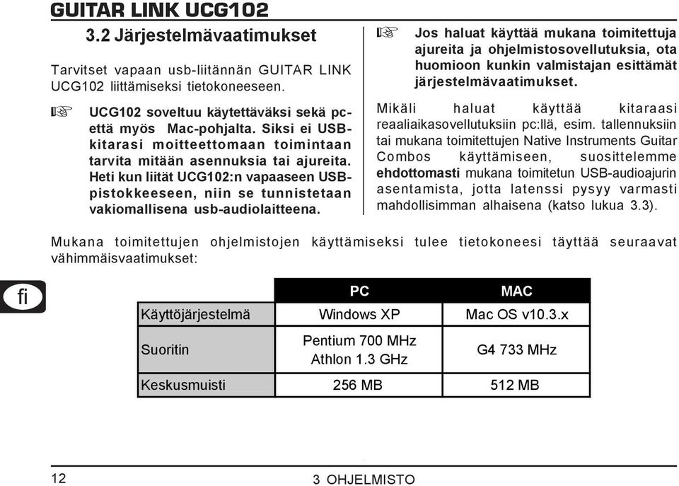 Jos haluat käyttää mukana toimitettuja ajureita ja ohjelmistosovellutuksia, ota huomioon kunkin valmistajan esittämät järjestelmävaatimukset.