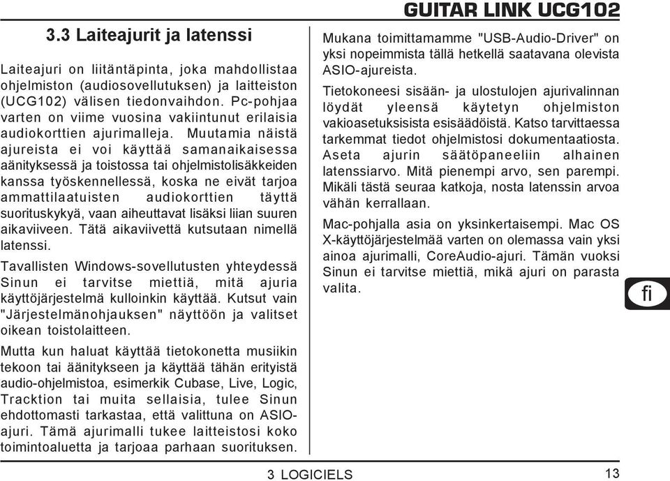 Muutamia näistä ajureista ei voi käyttää samanaikaisessa aänityksessä ja toistossa tai ohjelmistolisäkkeiden kanssa työskennellessä, koska ne eivät tarjoa ammattilaatuisten audiokorttien täyttä