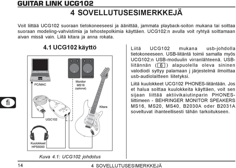 USB-liitäntä toimii samalla myös UCG102:n USB-moduulin virranlähteenä. USBliitännän ( ) alapuolella oleva sininen valodiodi syttyy palamaan j järjestelmä ilmoittaa usb-audiolaitteen liitetyksi.
