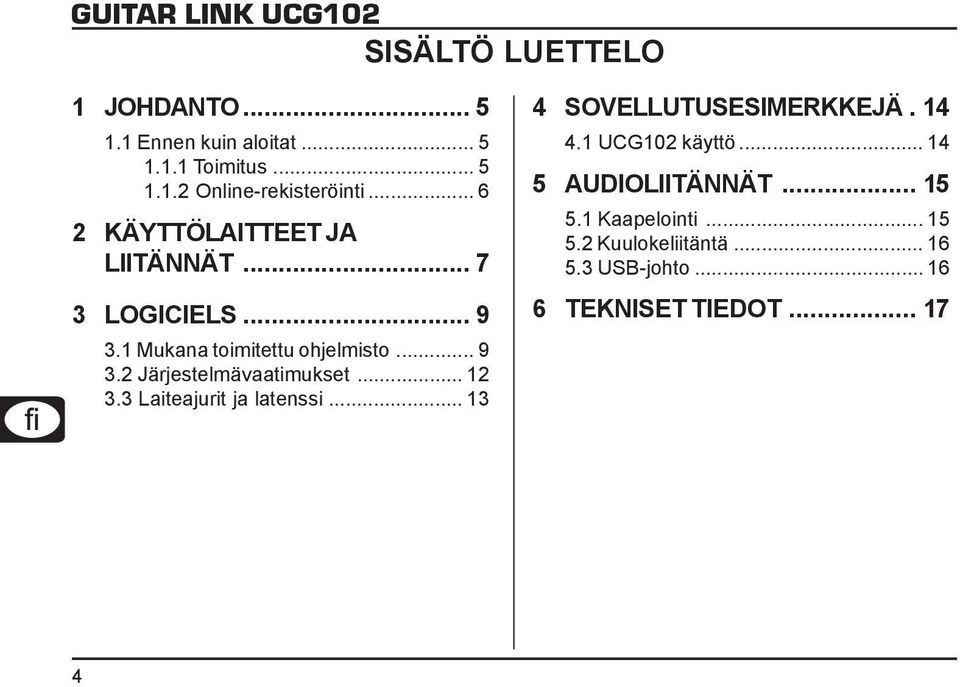 .. 12 3.3 Laiteajurit ja latenssi... 13 4 SOVELLUTUSESIMERKKEJÄ. 14 4.1 UCG102 käyttö... 14 5 AUDIOLIITÄNNÄT.